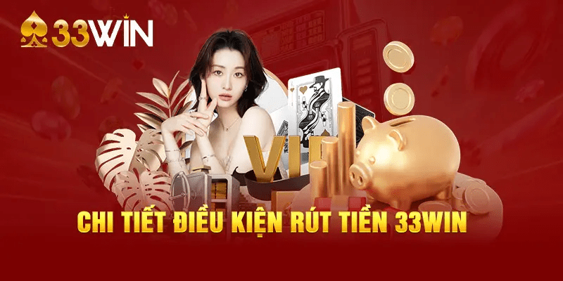 Điều kiện để người dùng có thể rút tiền tại nhà cái 33win